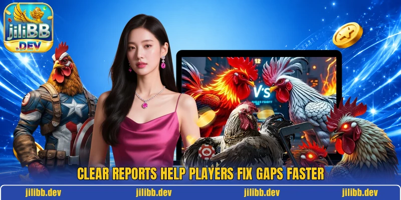 Clear reports help players fix gaps faster Clear reports help players fix gaps faster