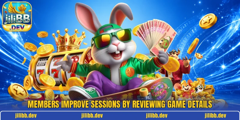 Members improve sessions by reviewing game details Members improve sessions by reviewing game details