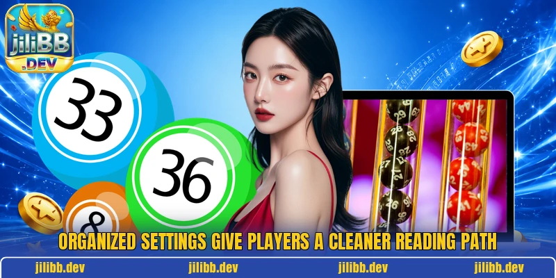 Organized settings give players a cleaner reading path Organized settings give players a cleaner reading path