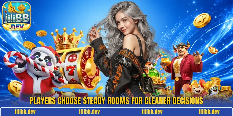 Players choose steady rooms for cleaner decisions Players choose steady rooms for cleaner decisions