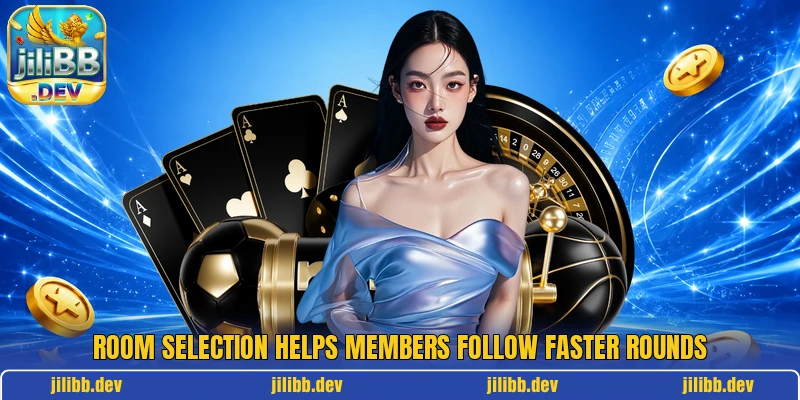 Room selection helps members follow faster rounds Room selection helps members follow faster rounds
