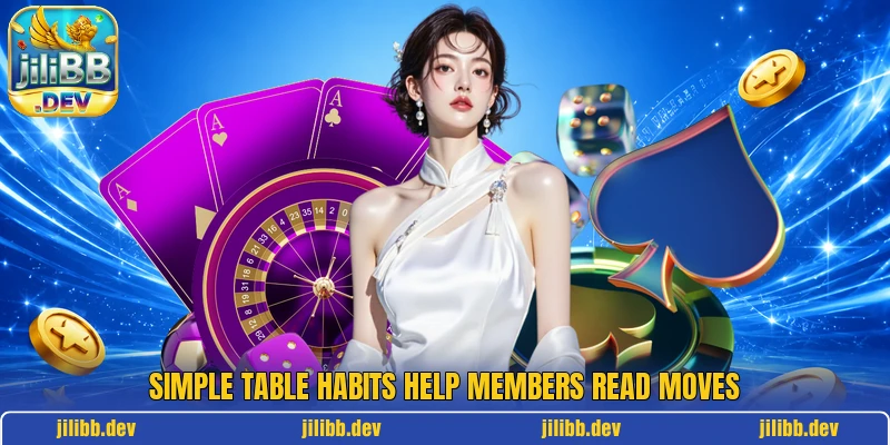 Simple table habits help members read moves Simple table habits help members read moves