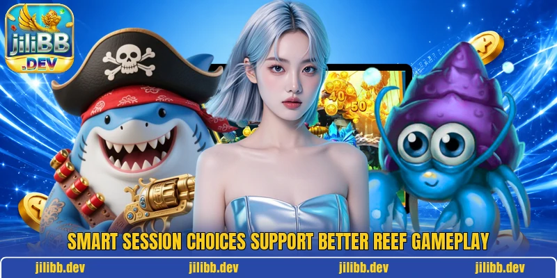 Smart session choices support better reef gameplay Smart session choices support better reef gameplay