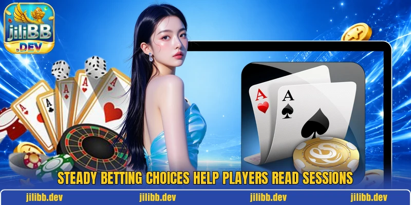 Steady betting choices help players read sessions Steady betting choices help players read sessions